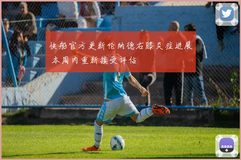 快船官方更新伦纳德右膝炎症进展 本周内重新接受评估